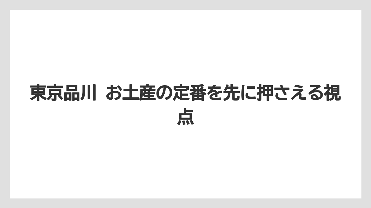 東京品川 お土産の定番を先に押さえる視点