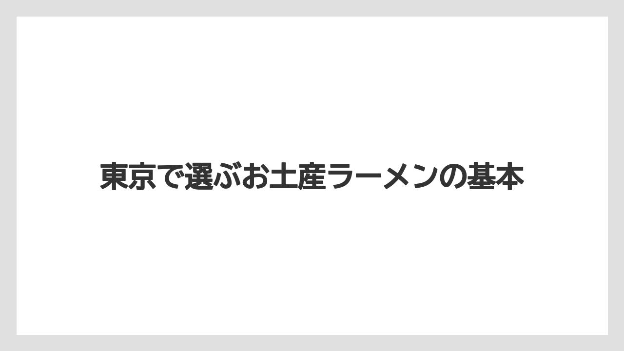 東京で選ぶお土産ラーメンの基本