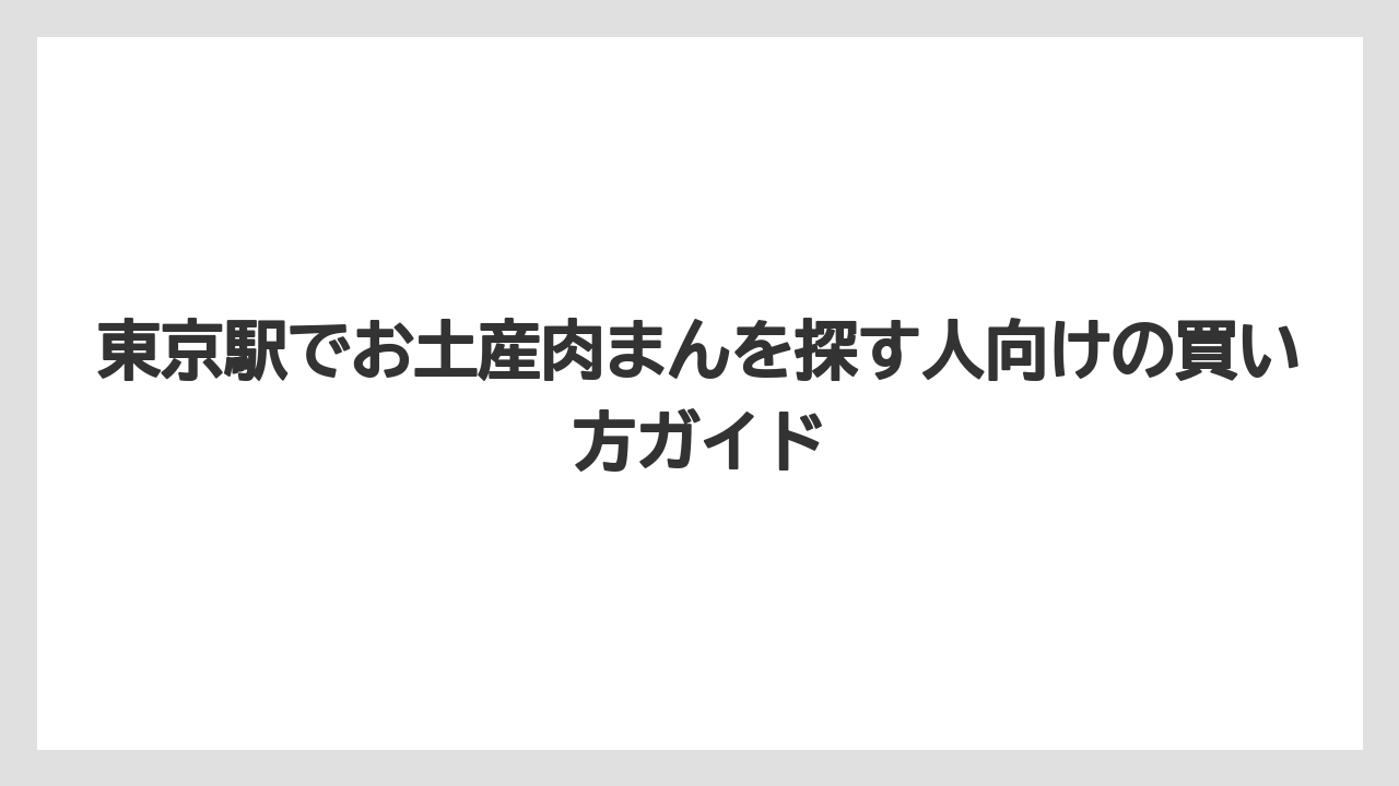 東京駅でお土産肉まんを探す人向けの買い方ガイド