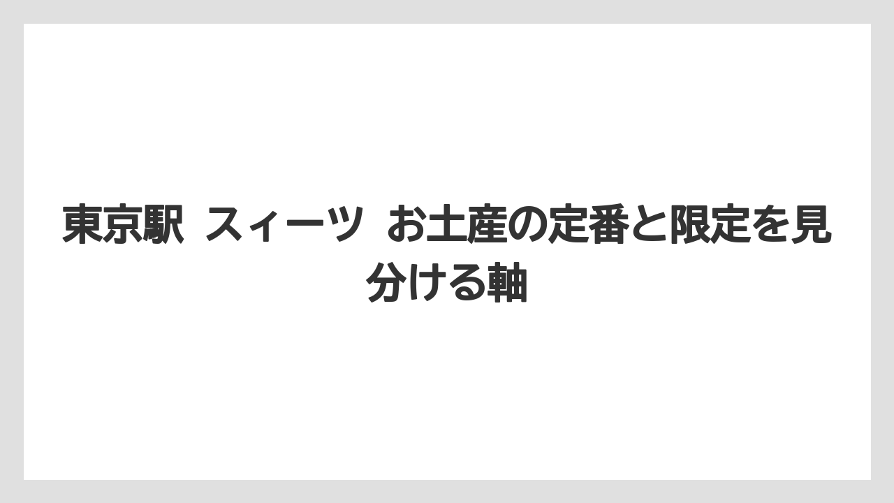 東京駅 スィーツ お土産の定番と限定を見分ける軸