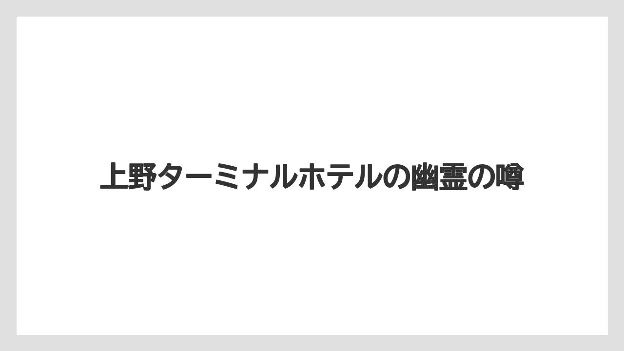上野ターミナルホテルの幽霊の噂