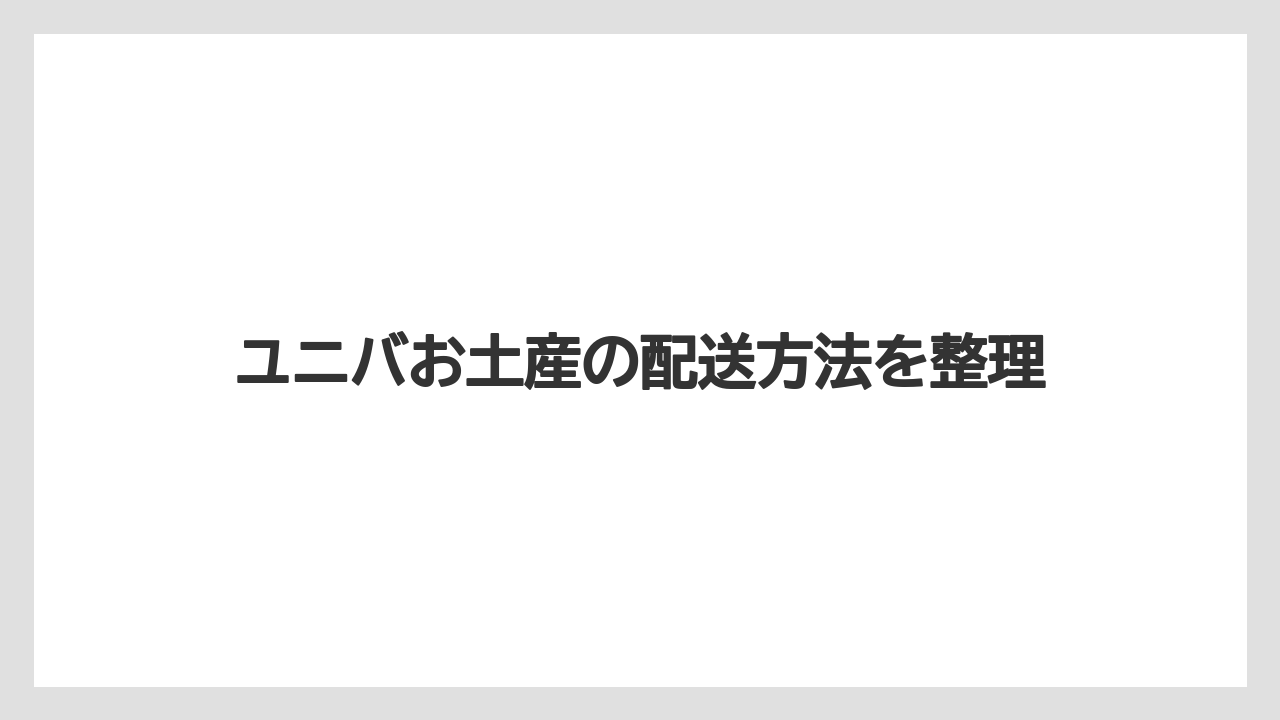 ユニバお土産の配送方法を整理
