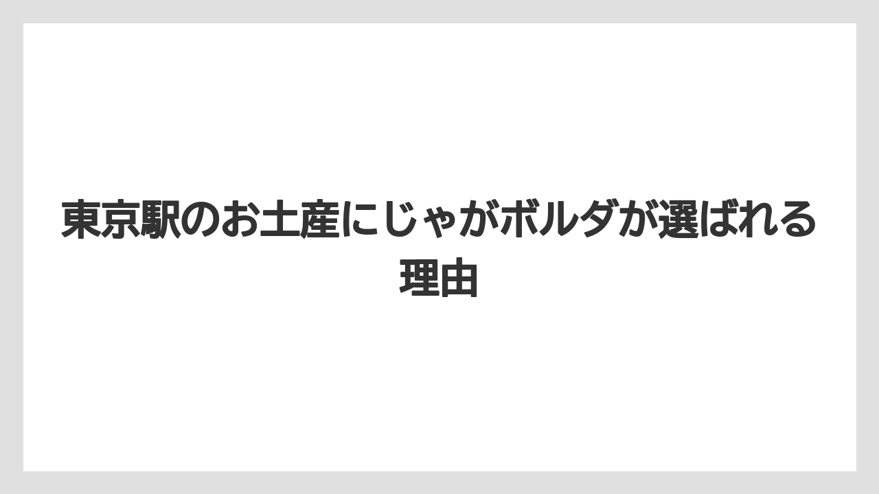 東京駅のお土産にじゃがボルダが選ばれる理由