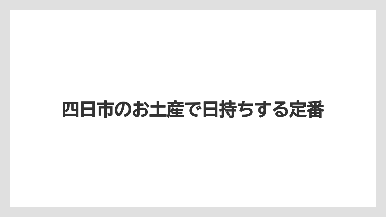 四日市のお土産で日持ちする定番