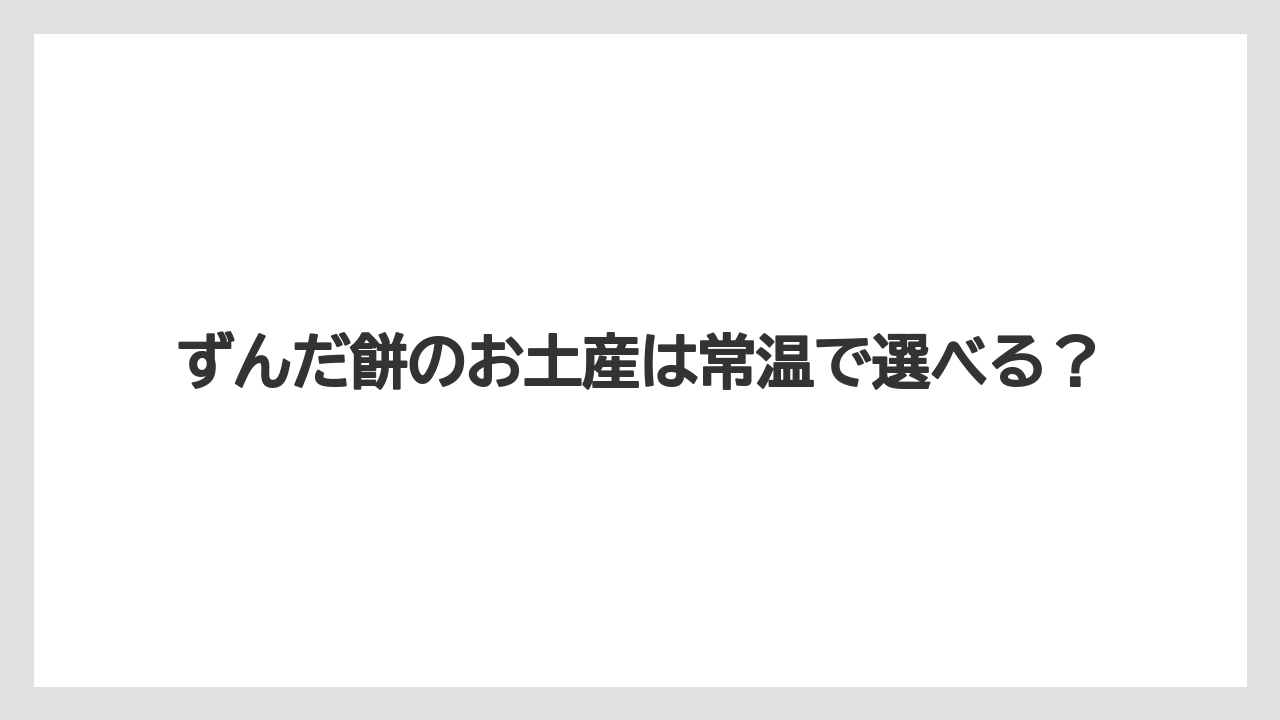 ずんだ餅のお土産は常温で選べる?