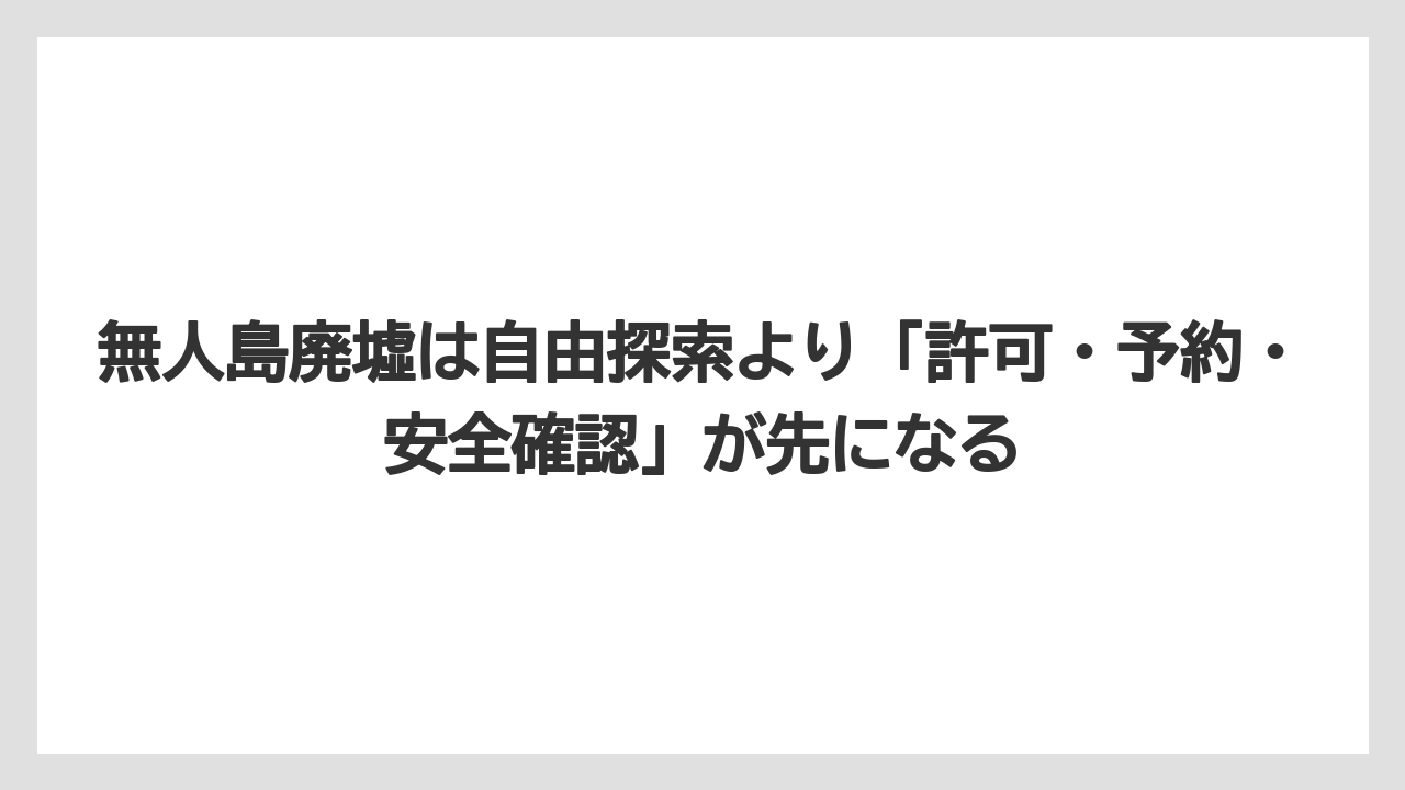 【リゾート】【宿泊】【旅】無人島廃墟は自由探索より「許可・予約・安全確認」が先になる