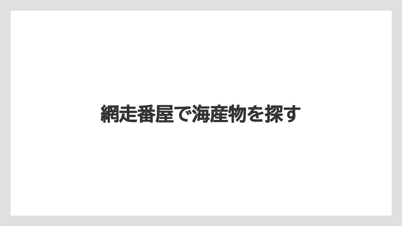 【お土産】【宿】【宿泊】【旅】【特産】網走番屋で海産物を探す