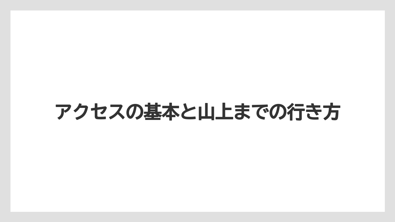 【リゾート】【宿泊】【旅】アクセスの基本と山上までの行き方