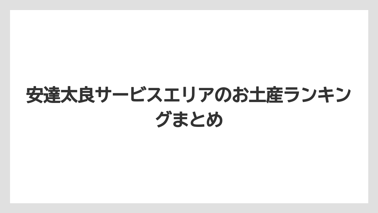 【お土産】【ご当地】【宿泊】【手土産】【旅】安達太良サービスエリアのお土産ランキングまとめ