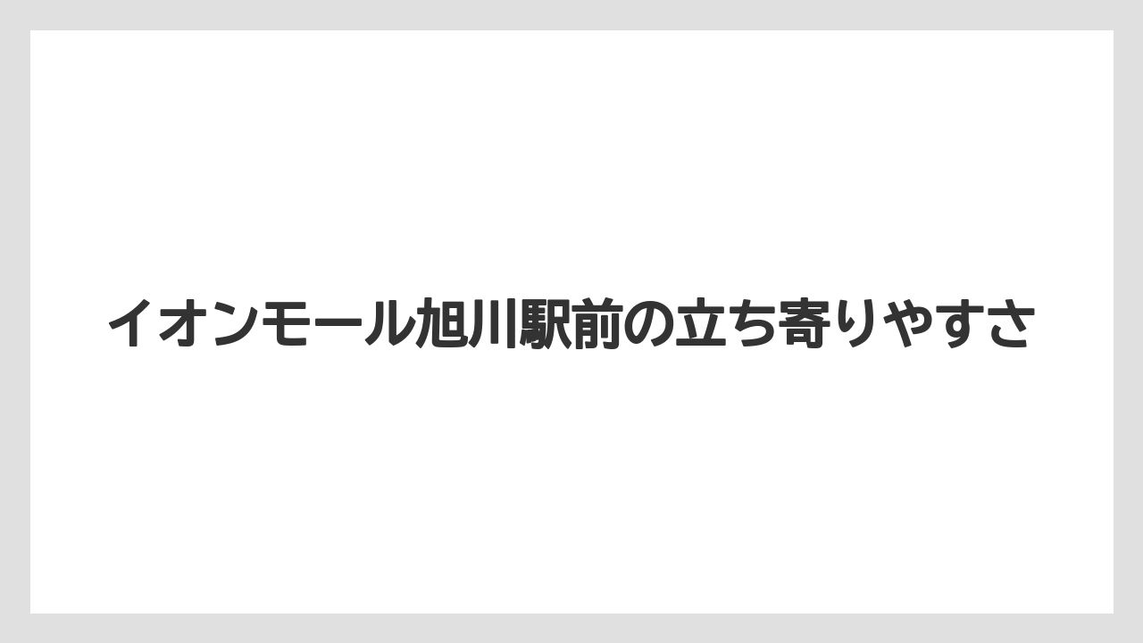 【リゾート】【宿泊】【旅】イオンモール旭川駅前の立ち寄りやすさ