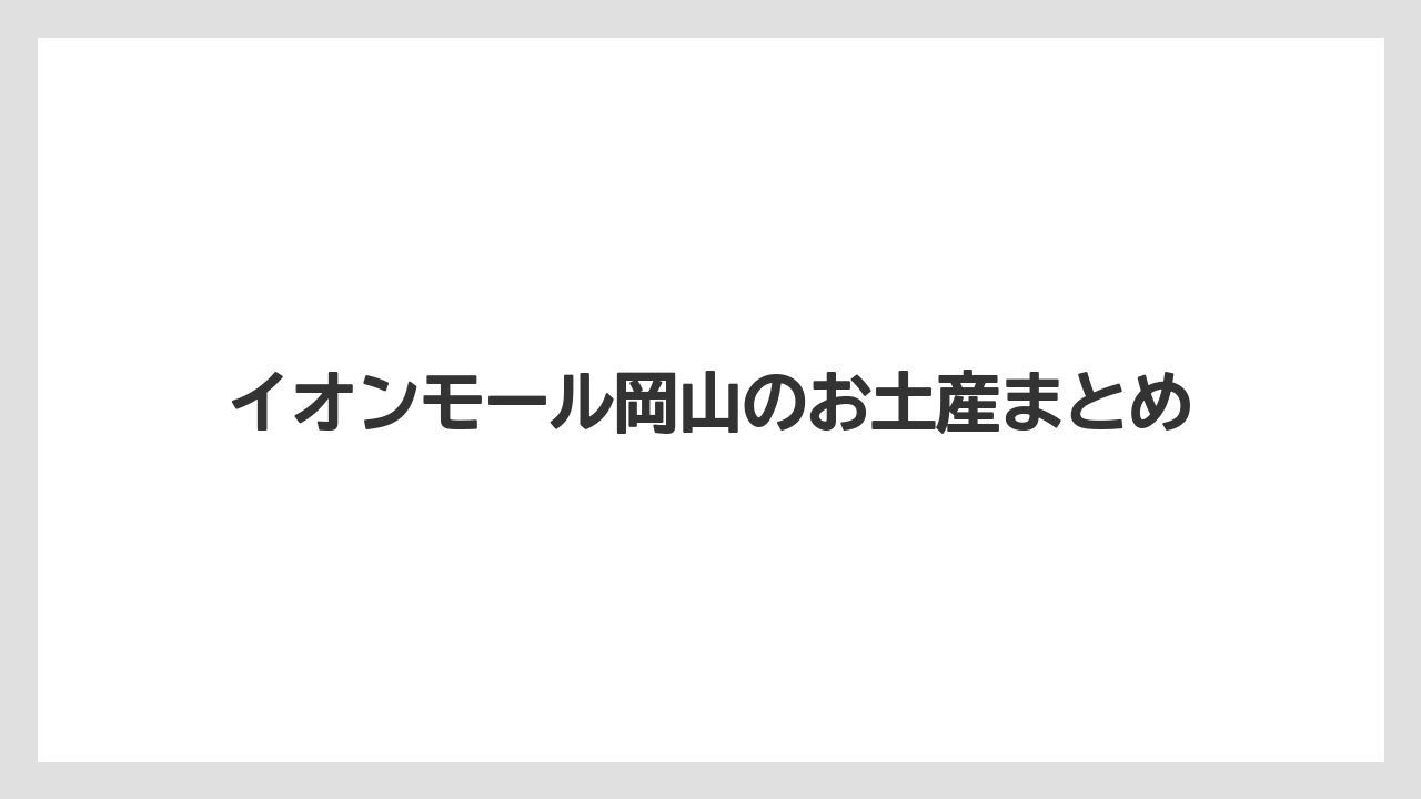 【お土産】【手土産】【旅】【特産】【銘菓】イオンモール岡山のお土産まとめ
