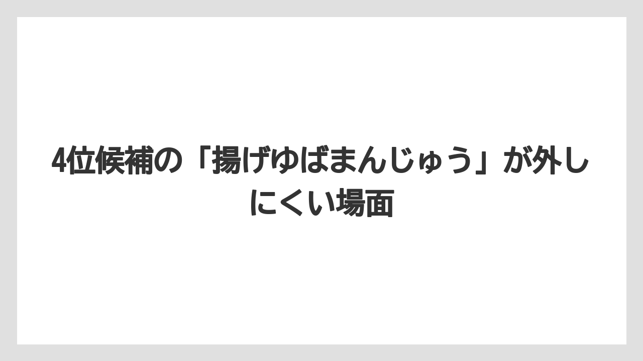 【リゾート】【宿泊】【旅】4位候補の「揚げゆばまんじゅう」が外しにくい場面