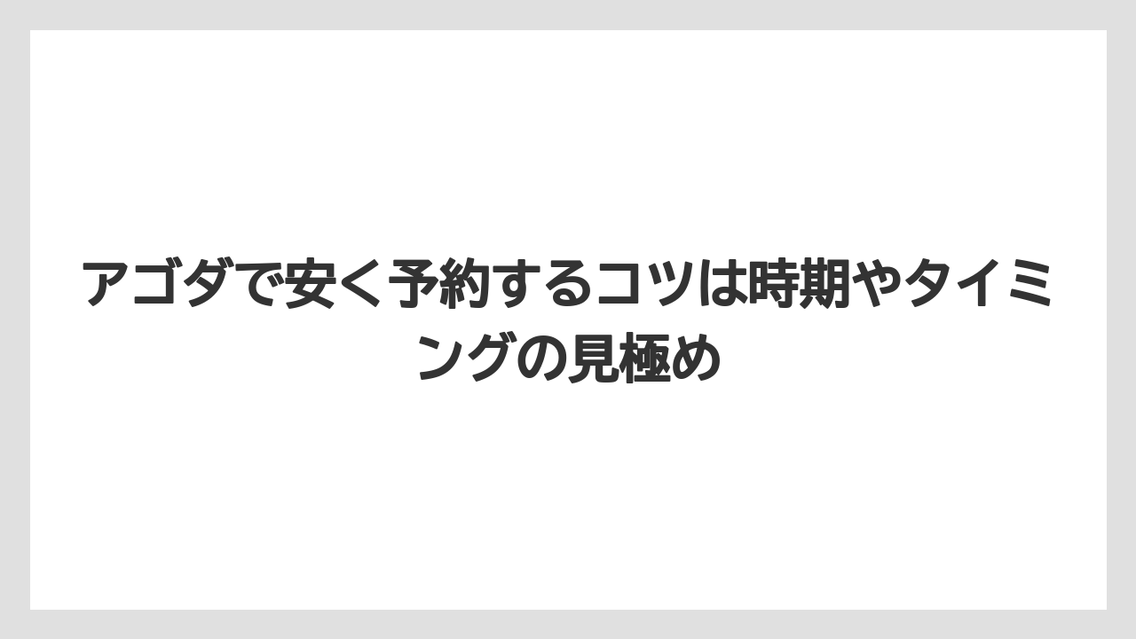 【アゴダ】【リゾート】【宿泊】アゴダで安く予約するコツは時期やタイミングの見極め