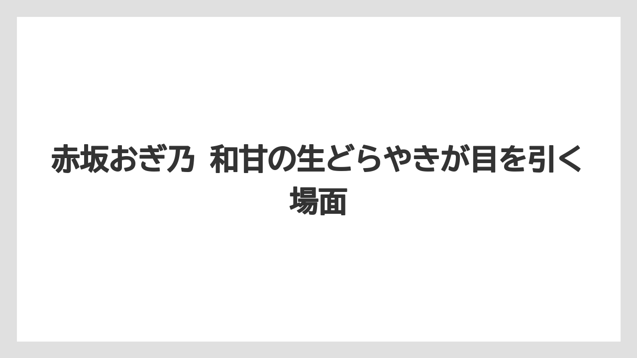 【ヒルズ】【宿泊】【旅】赤坂おぎ乃 和甘の生どらやきが目を引く場面