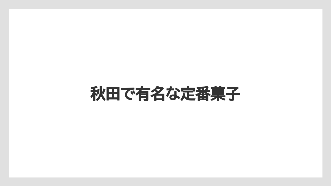 【お土産】【宿泊】【手土産】【旅】【銘菓】秋田で有名な定番菓子