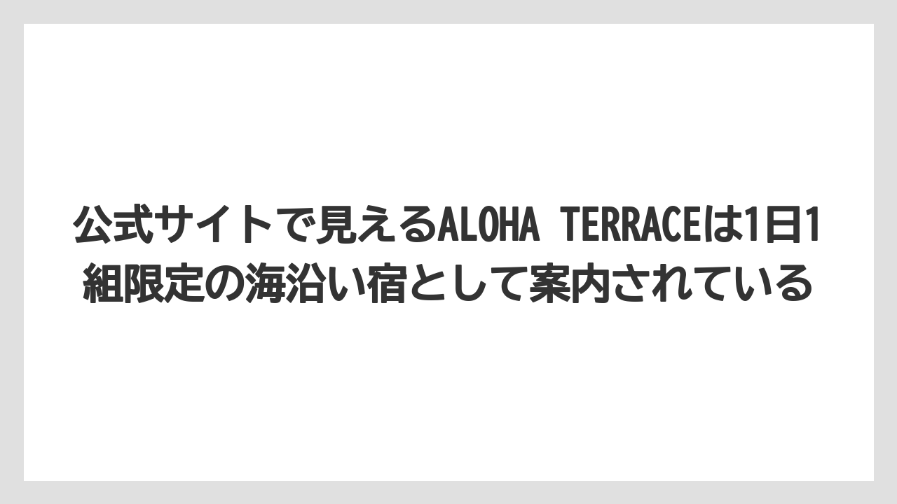 【リゾート】【国内旅行】【宿泊】【旅】公式サイトで見えるALOHA TERRACEは1日1組限定の海沿い宿として案内されている