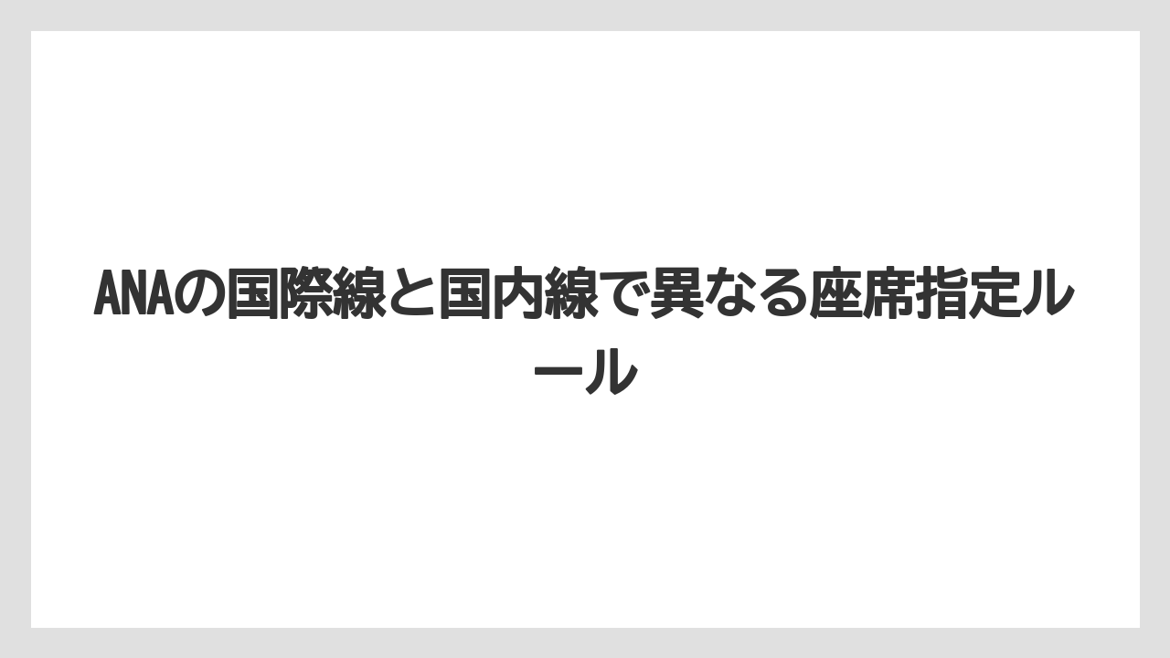 【リゾート】【宿泊】【旅】ANAの国際線と国内線で異なる座席指定ルール