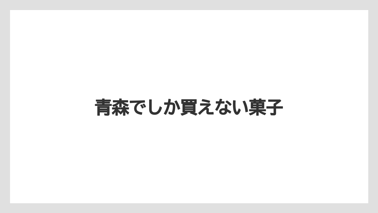 【お土産】【宿泊】【手土産】【旅】【銘菓】青森でしか買えない菓子