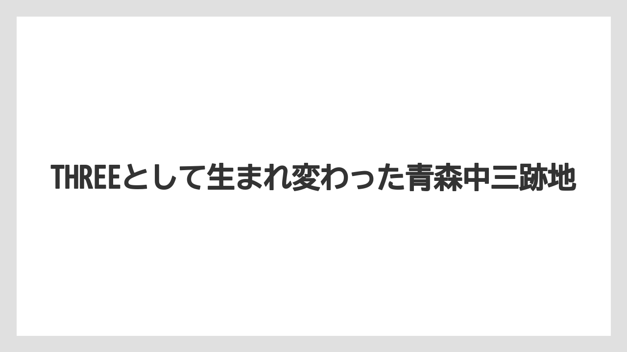 【リゾート】【宿泊】【旅】THREEとして生まれ変わった青森中三跡地