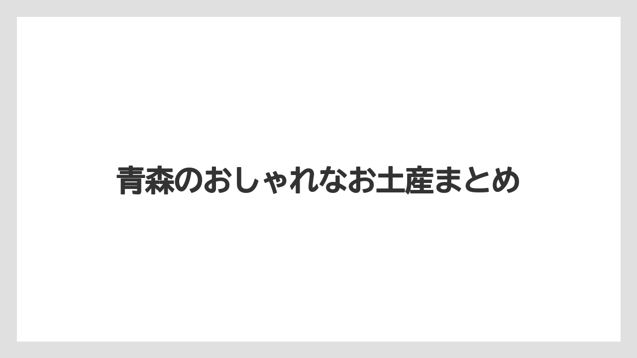 【お土産】【宿泊】【手土産】【旅】青森のおしゃれなお土産まとめ