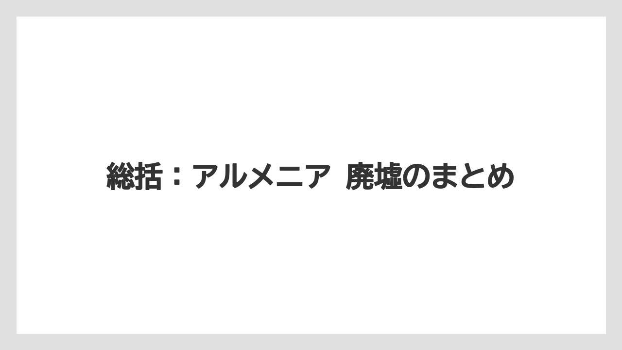 【リゾート】【宿泊】【旅】総括：アルメニア 廃墟のまとめ