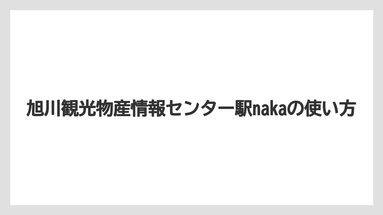 【リゾート】【宿泊】【旅】旭川観光物産情報センター駅nakaの使い方