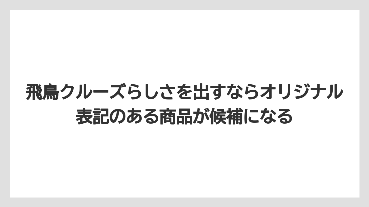 【リゾート】【宿泊】【旅】飛鳥クルーズらしさを出すならオリジナル表記のある商品が候補になる