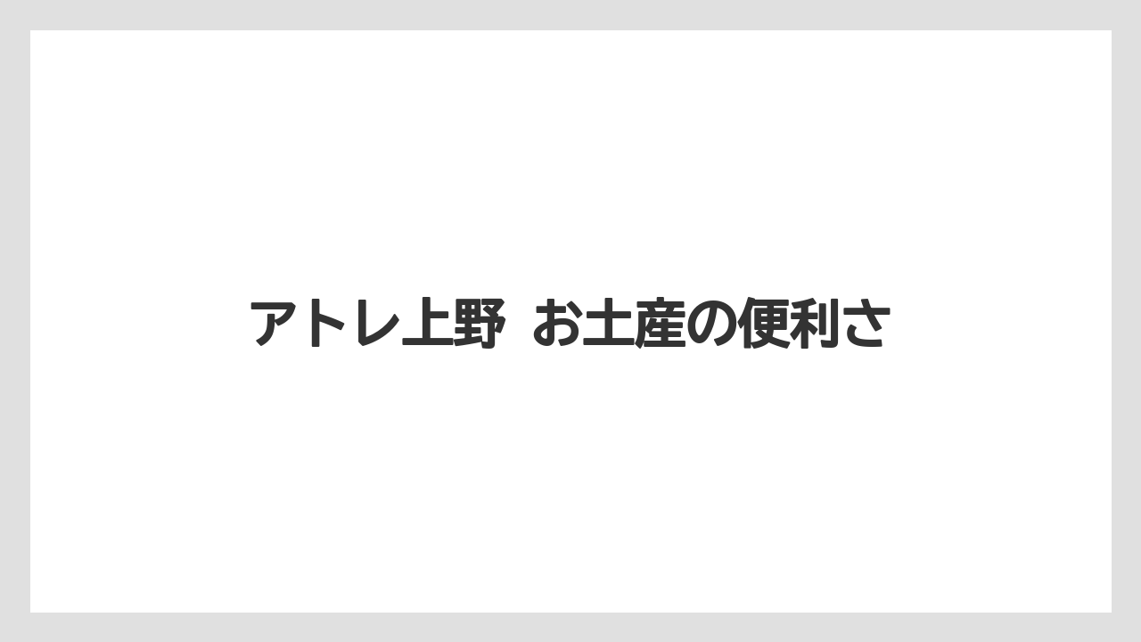 【リゾート】【宿泊】【旅】アトレ上野 お土産の便利さ