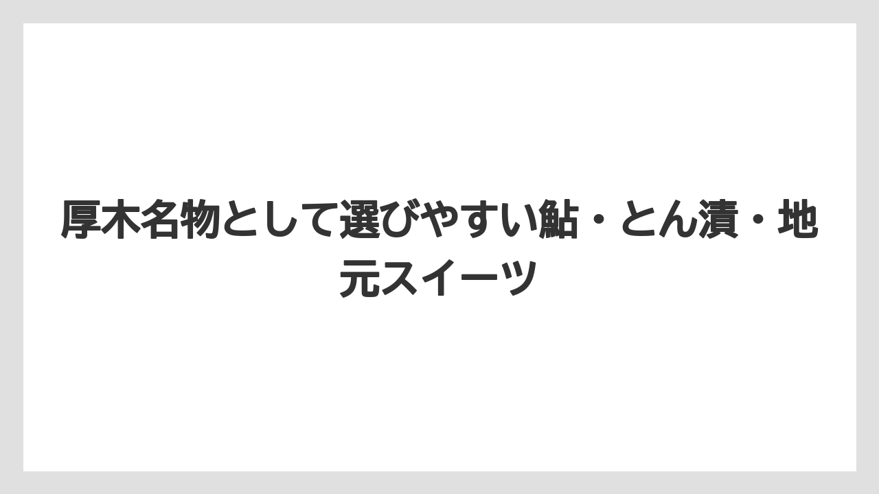 【リゾート】【宿泊】【旅】厚木名物として選びやすい鮎・とん漬・地元スイーツ