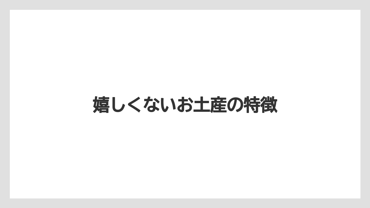 【お土産】【ご当地】【手土産】【旅】【特産】嬉しくないお土産の特徴