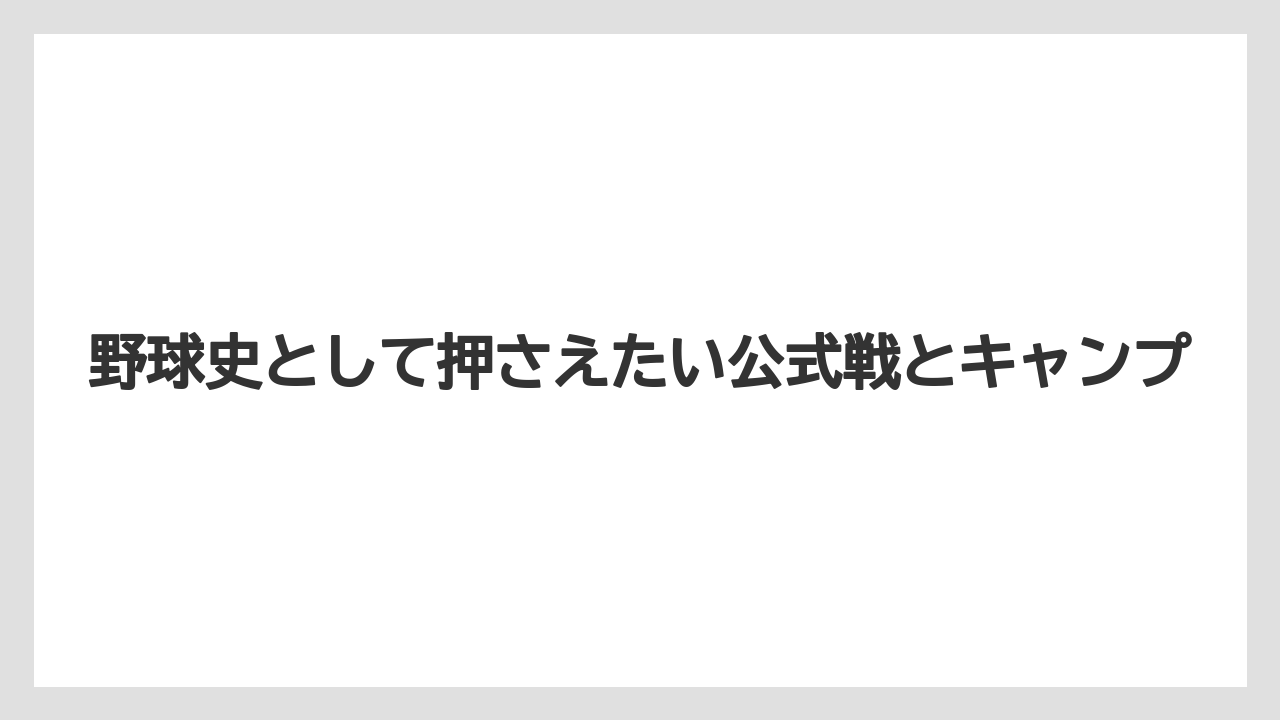 【リゾート】【宿泊】【旅】野球史として押さえたい公式戦とキャンプ