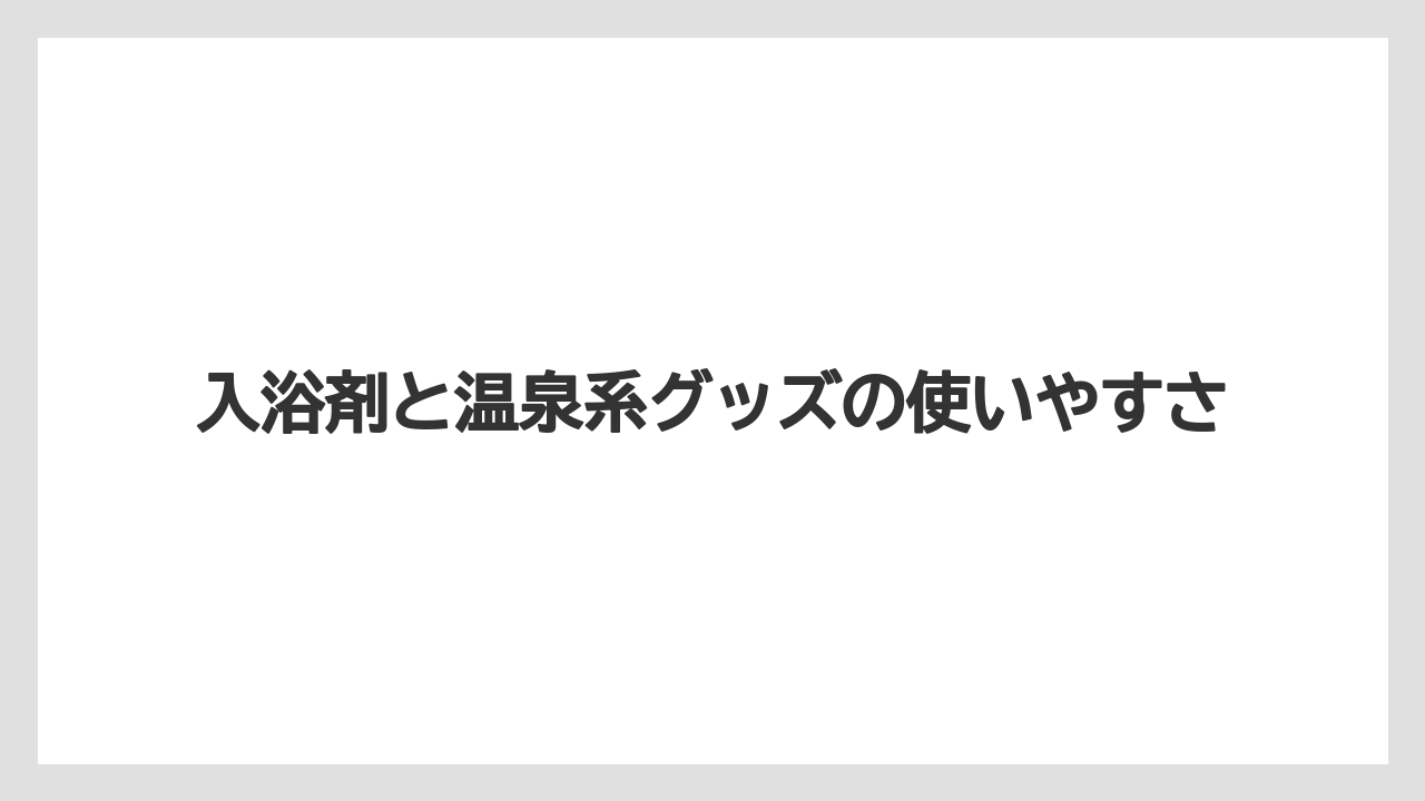 【リゾート】【宿泊】【旅】入浴剤と温泉系グッズの使いやすさ