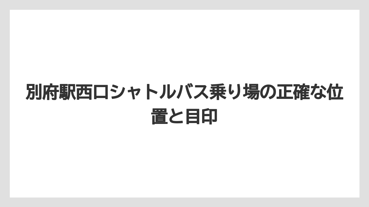 【リゾート】【宿泊】【杉乃井ホテル】別府駅西口シャトルバス乗り場の正確な位置と目印