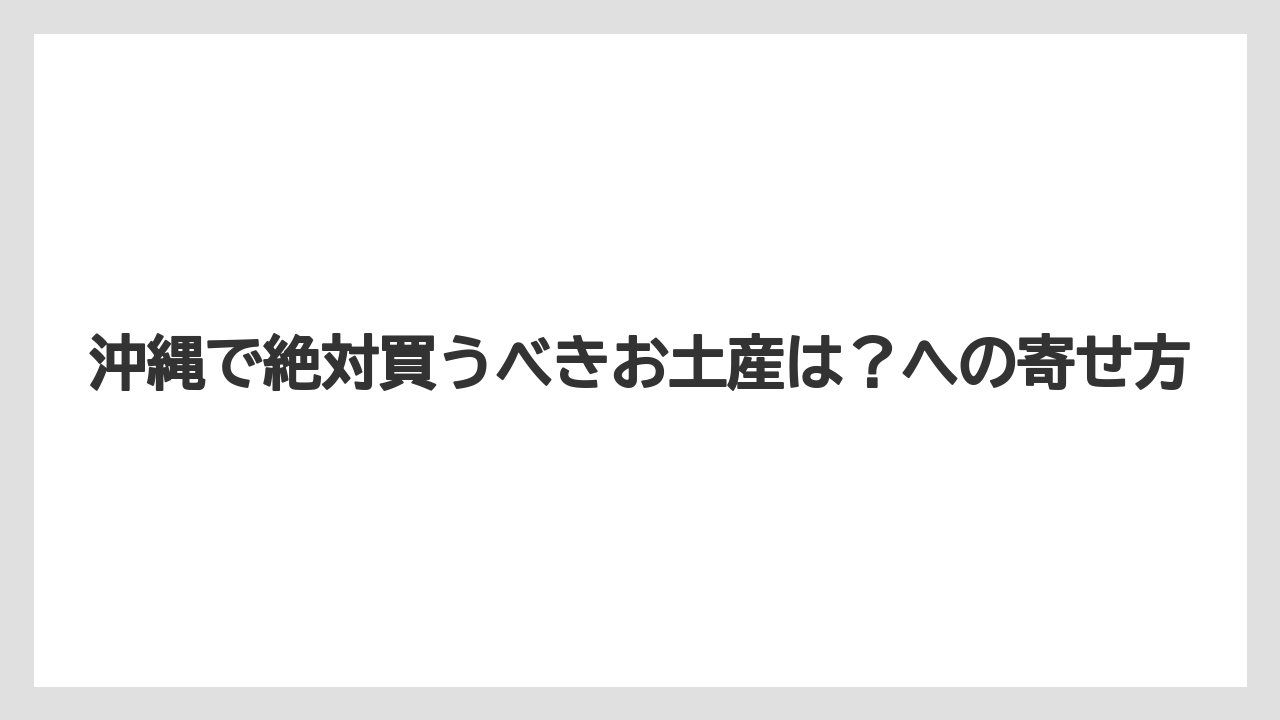 【リゾート】【宿泊】【旅】沖縄で絶対買うべきお土産は？への寄せ方