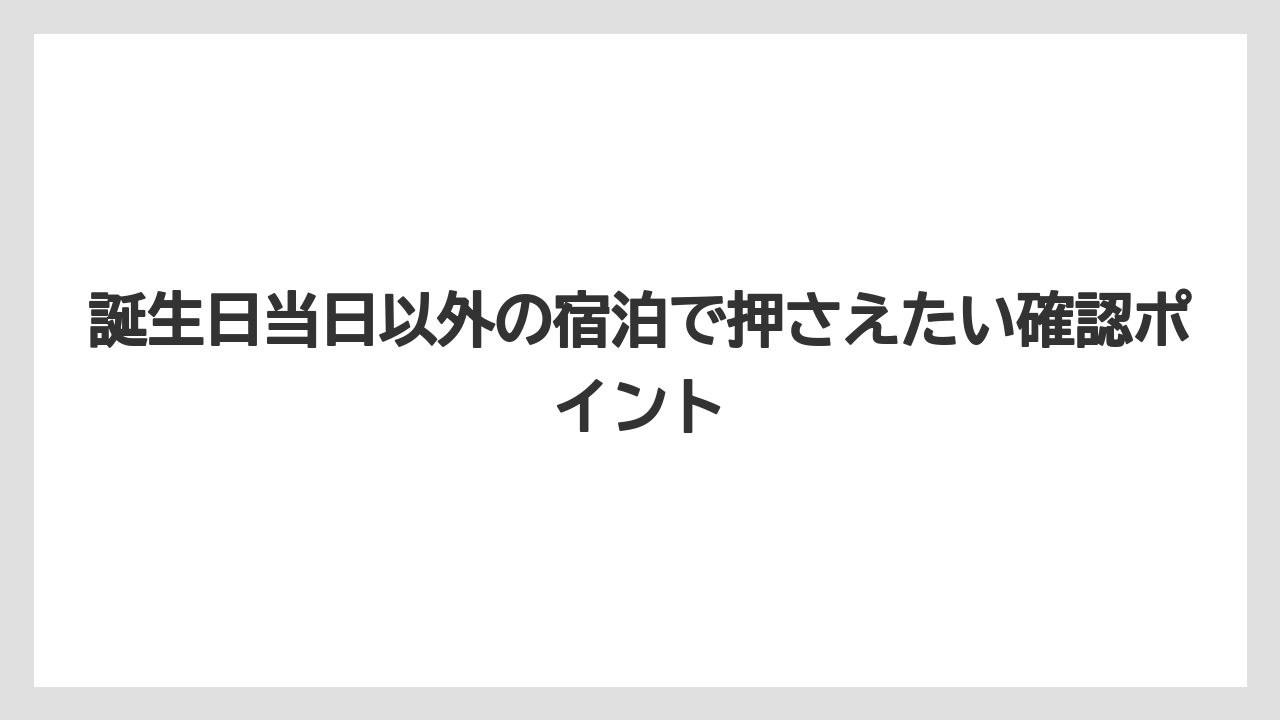 【セレブレーションホテル】【リゾート】【宿泊】誕生日当日以外の宿泊で押さえたい確認ポイント