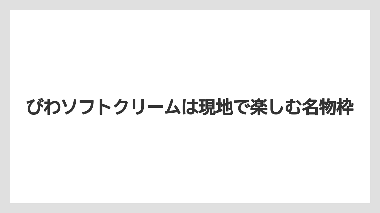 【リゾート】【宿泊】【旅】びわソフトクリームは現地で楽しむ名物枠