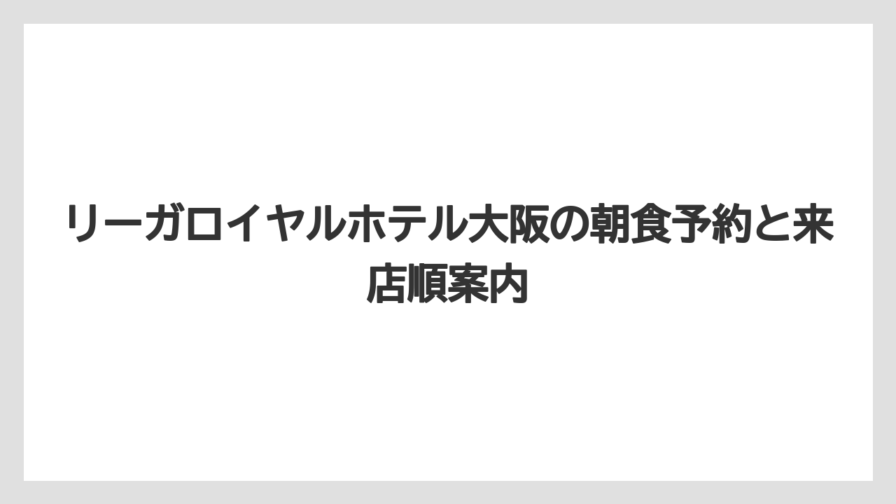 【リゾート】【リーガロイヤル】【宿泊】リーガロイヤルホテル大阪の朝食予約と来店順案内