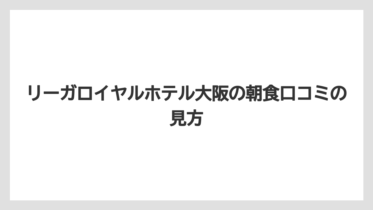 【リゾート】【リーガロイヤル】【宿泊】リーガロイヤルホテル大阪の朝食口コミの見方