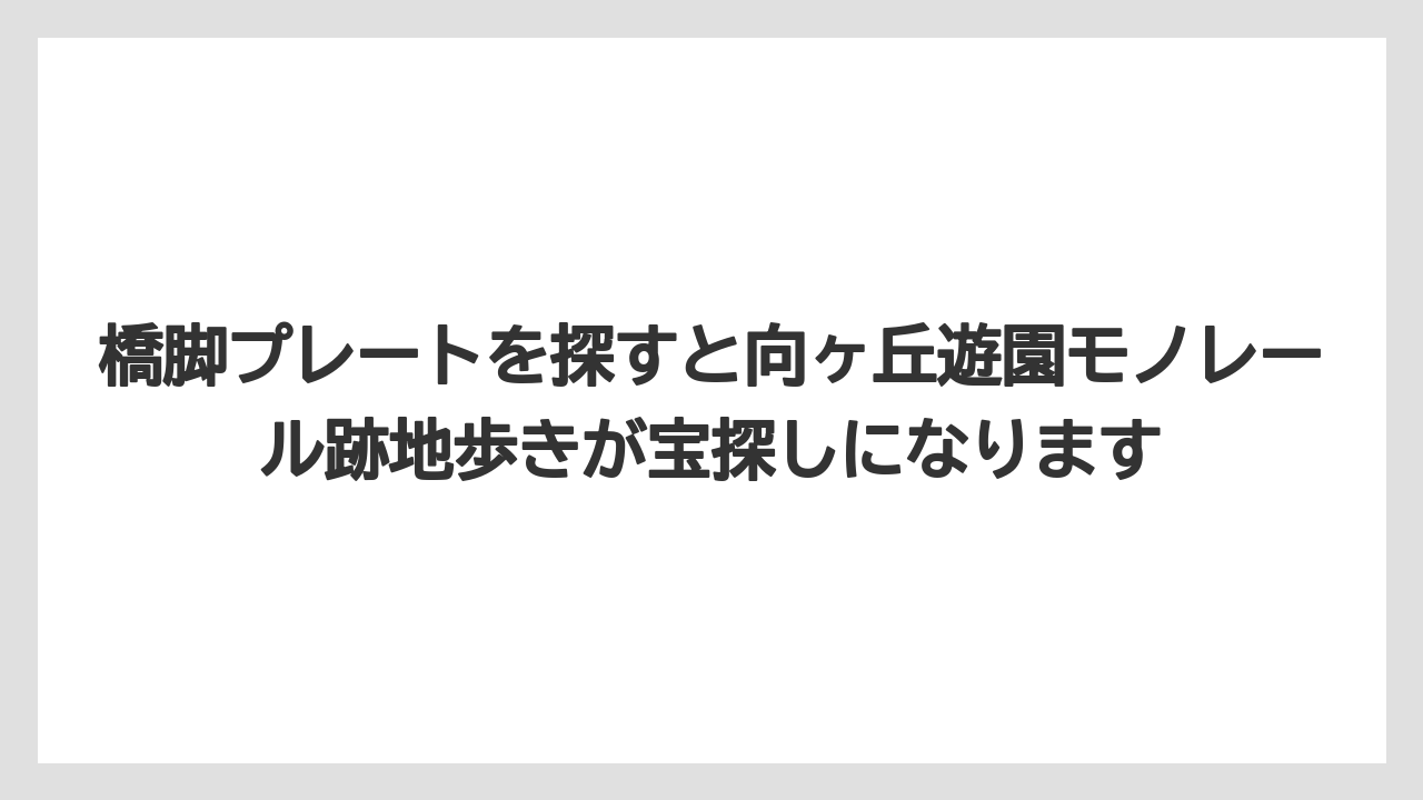 【リゾート】【宿泊】【旅】橋脚プレートを探すと向ヶ丘遊園モノレール跡地歩きが宝探しになります