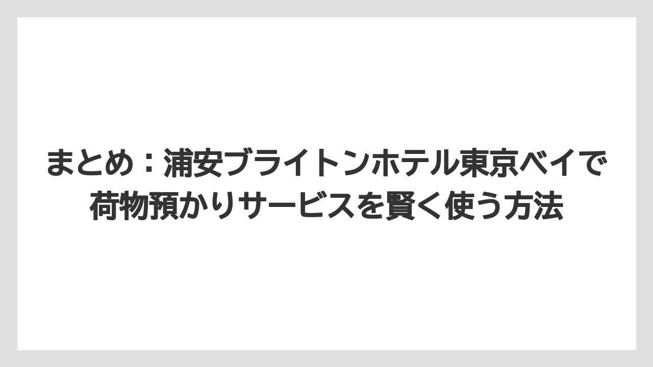【ブライトンホテル】【宿泊】【旅】まとめ:浦安ブライトンホテル東京ベイで荷物預かりサービスを賢く使う方法