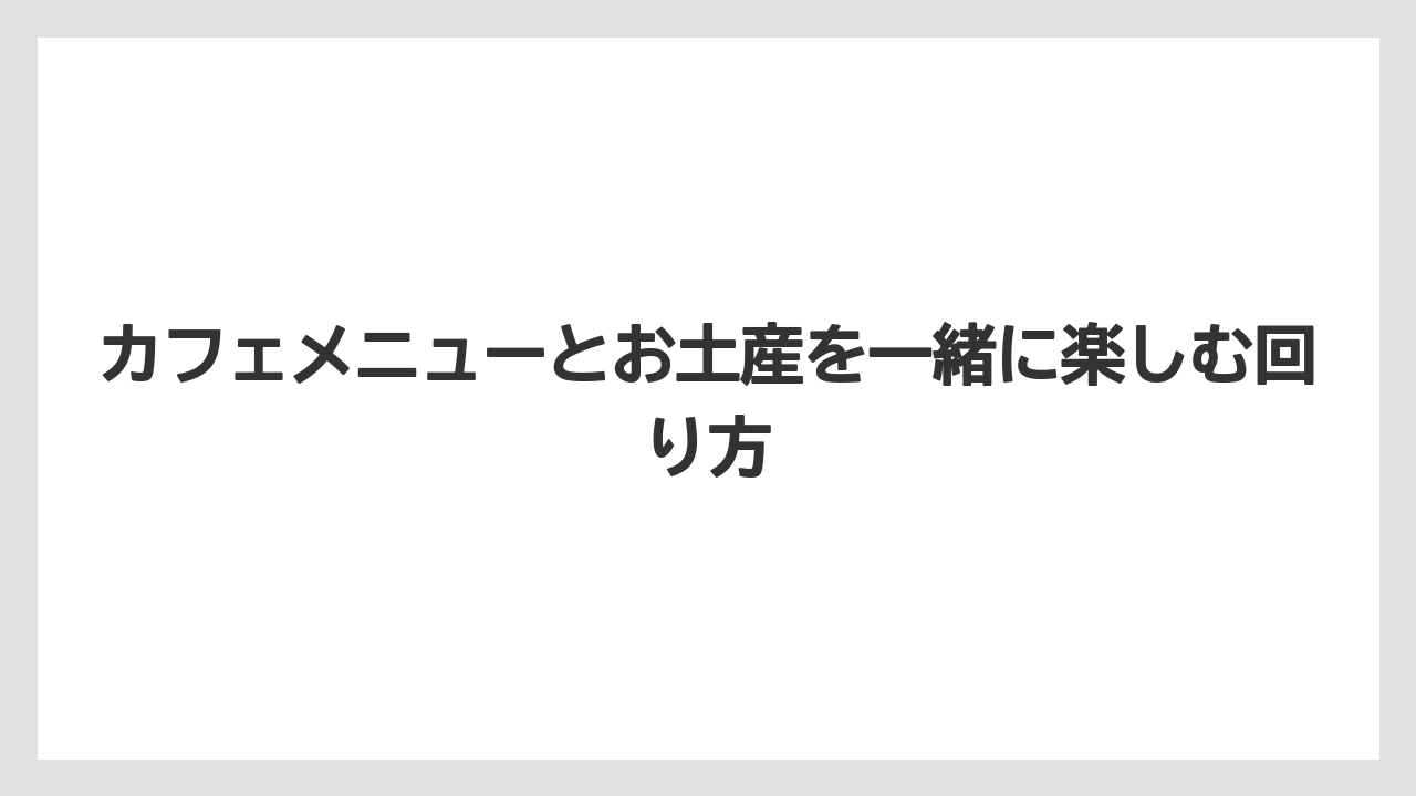 【リゾート】【宿泊】【旅】カフェメニューとお土産を一緒に楽しむ回り方