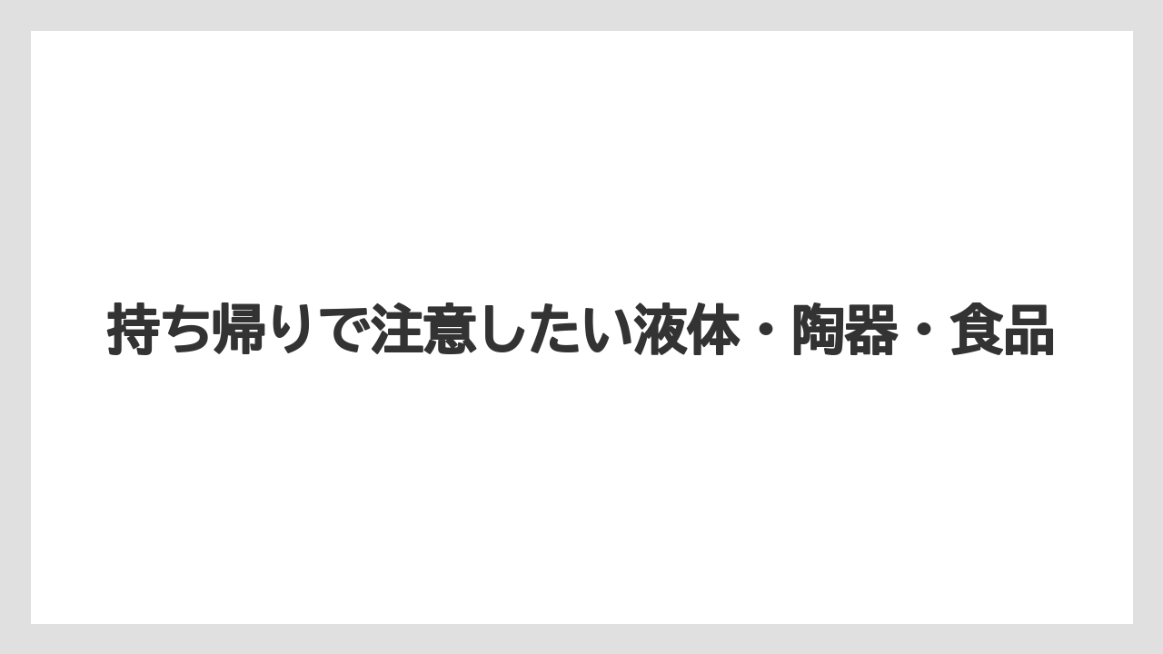 【リゾート】【宿泊】【旅】持ち帰りで注意したい液体・陶器・食品
