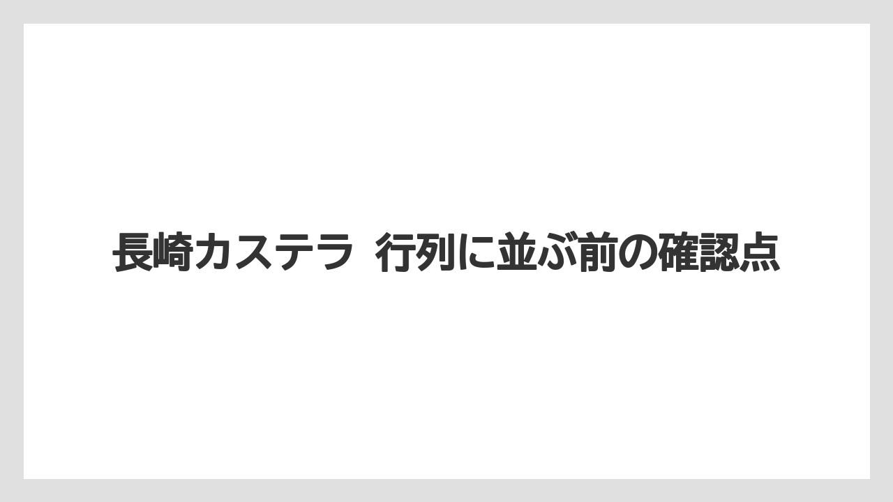 【リゾート】【宿泊】【旅】長崎カステラ 行列に並ぶ前の確認点