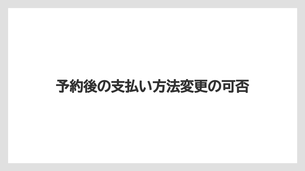 【リゾート】【宿泊】【楽天トラベル】予約後の支払い方法変更の可否