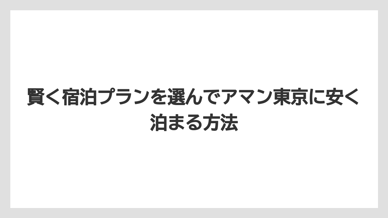 【アマン】【リゾート】【宿泊】賢く宿泊プランを選んでアマン東京に安く泊まる方法
