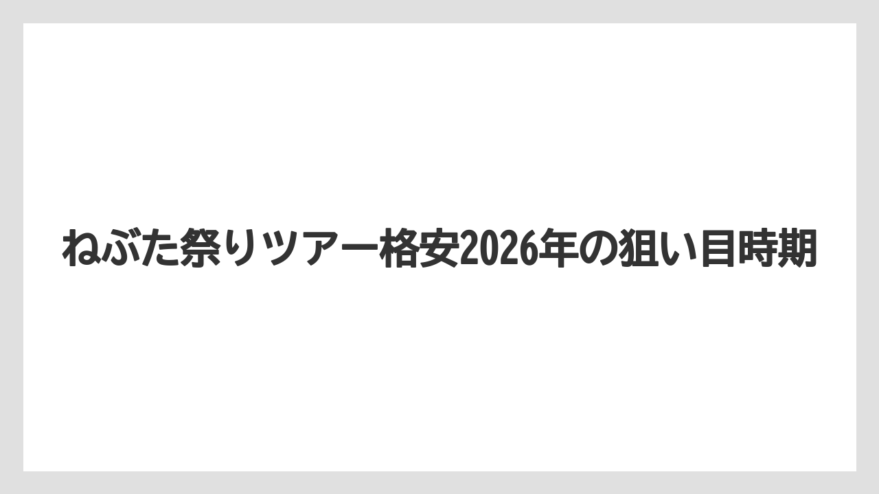 【JTB】【リゾート】【宿泊】ねぶた祭りツアー格安2026年の狙い目時期