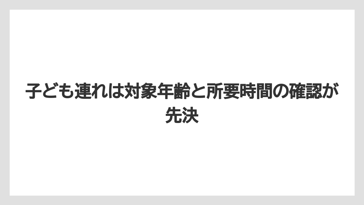 【リゾート】【宿泊】【旅】子ども連れは対象年齢と所要時間の確認が先決