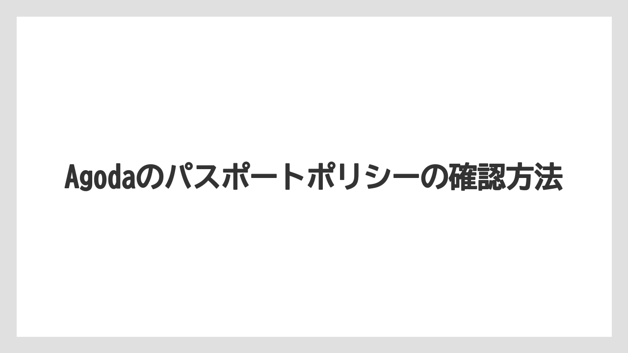 【リゾート】【宿泊】【旅】Agodaのパスポートポリシーの確認方法