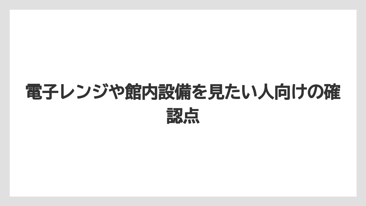【リゾート】【宿泊】【旅】電子レンジや館内設備を見たい人向けの確認点