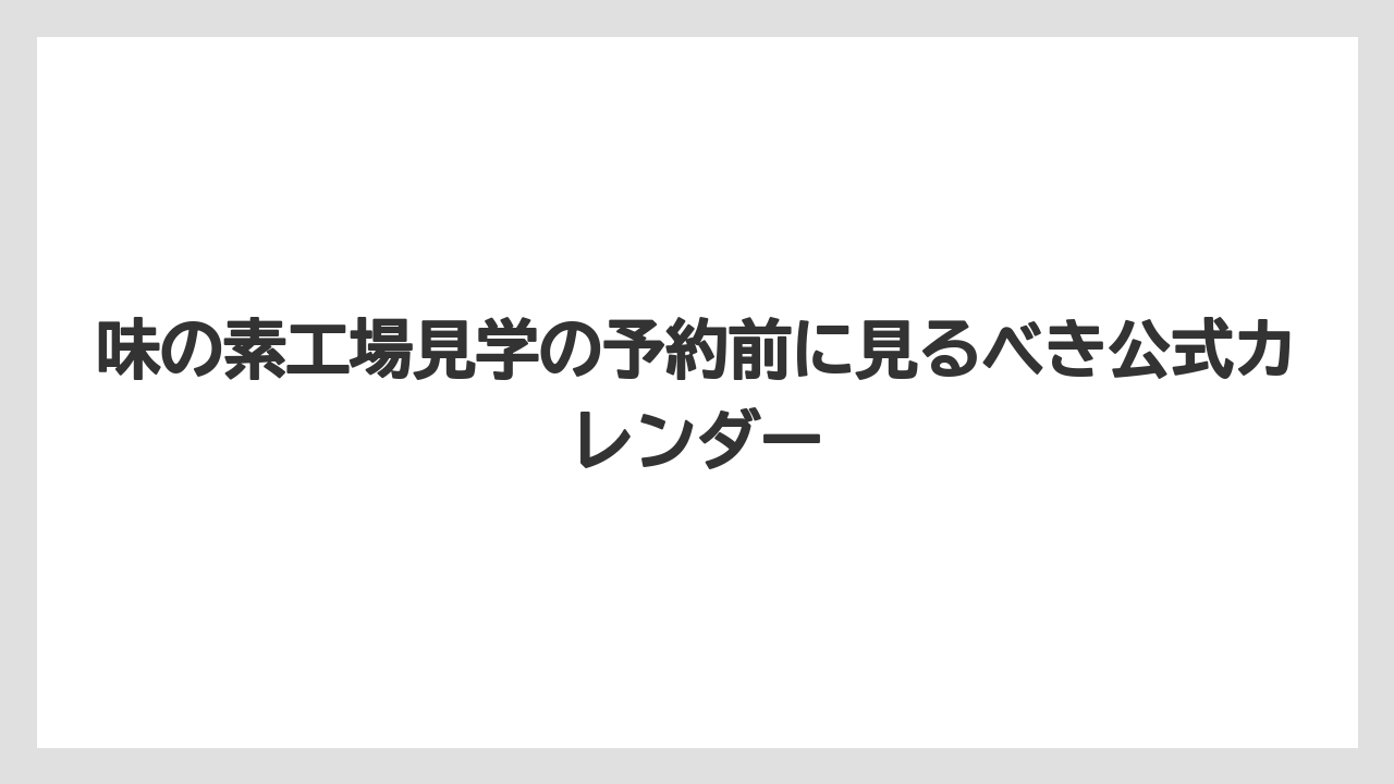 【リゾート】【宿泊】【旅】味の素工場見学の予約前に見るべき公式カレンダー